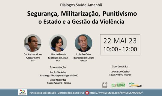 Diálogos Saúde Amanhã: Segurança, Militarização, Punitivismo – o Estado e a Gestão da Violência